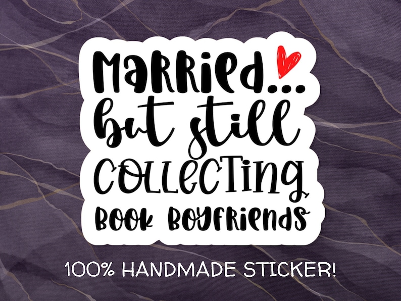 Married...But Still Collecting Book Boyfriends Water-Resistant Vinyl Sticker for Romance Readers, Bookish Sticker, Book Lover Sticker image 1