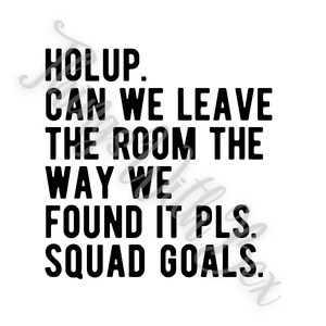 Pode incluir: Texto preto e branco em um fundo branco que diz "HOLUP. CAN WE LEAVE THE ROOM THE WAY WE FOUND IT PLS. SQUAD GOALS."