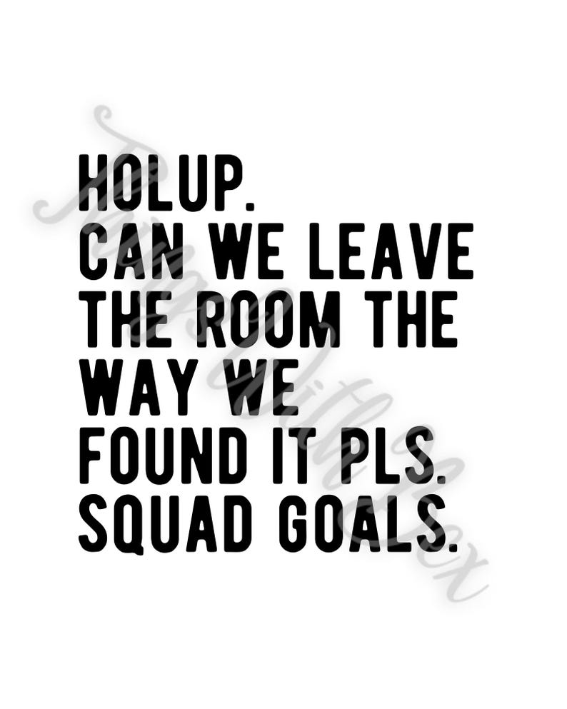 Pode incluir: Texto preto e branco em um fundo branco que diz "HOLUP. CAN WE LEAVE THE ROOM THE WAY WE FOUND IT PLS. SQUAD GOALS."