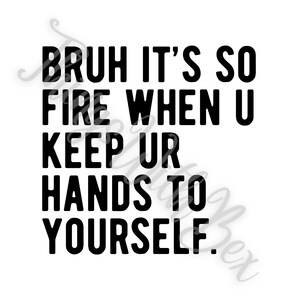 Pode incluir: Texto preto e branco em um fundo branco que diz "Bruh it's so fire when u keep ur hands to yourself."