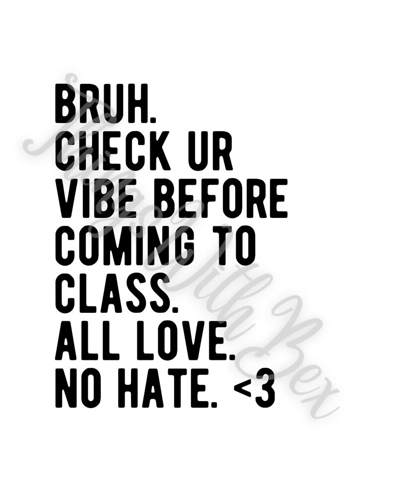 Pode incluir: Texto preto e branco em um fundo branco. O texto diz: "BRUH. CHECK UR VIBE BEFORE COMING TO CLASS. ALL LOVE. NO HATE. <3"