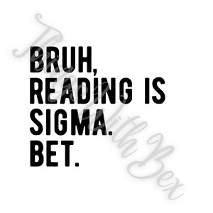 Pode incluir: Gr&aacute;fico de texto preto e branco que diz "Bruh, reading is sigma bet."