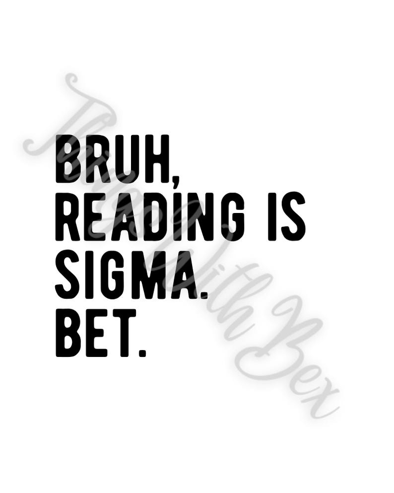 Pode incluir: Gr&aacute;fico de texto preto e branco que diz "Bruh, reading is sigma bet."
