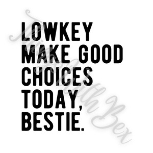 Pode incluir: Texto preto e branco em um fundo branco que diz "Lowkey make good choices today, bestie."