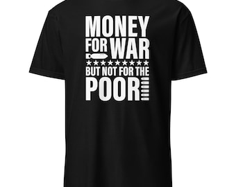 Camiseta de protesta política contra la guerra: «Dinero para la guerra, pero no para los pobres». Camiseta gráfica de manga corta de activista por la justicia social.