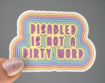 Waterproof vinyl sticker. Disability pride, disabled is not a dirty word.