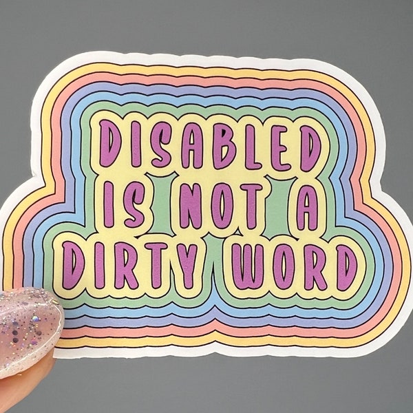 Waterproof vinyl sticker. Disability pride, disabled is not a dirty word.