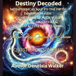 Destiny Decoded Live - Metaphysical Map to The 5D: Quantum Leap with Your Galactic Signature & Wealth Activation Reading via Zoom Same Day