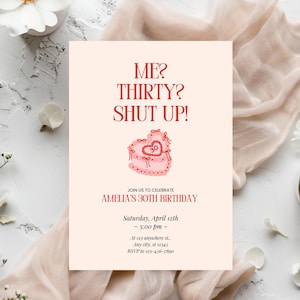 May include: A pink and red birthday invitation with the text "ME? THIRTY? SHUT UP!" and a cartoon cake with the number 30 on it. The invitation is for Amelia's 30th birthday party.