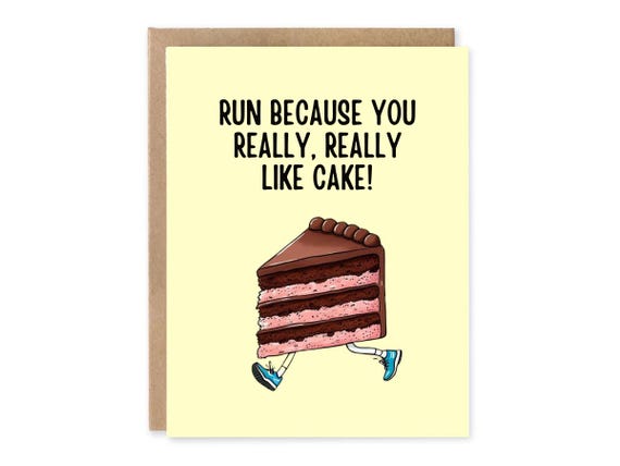 Run because you really, really like cake, birthday card