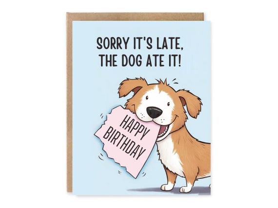 Funny Birthday Card, Belated Birthday Card, Sorry Its Late the Dog Ate it!