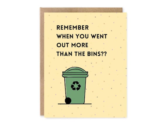 Funny Birthday Card, Remember When You Went Out More Than The Bins??