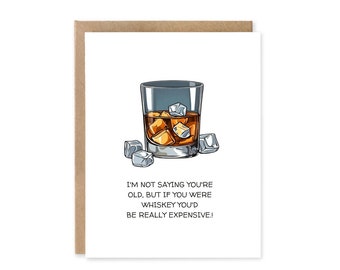 I’m not saying you’re old but if you were whisky you’d be really expensive.! , Birthday Card, on the Rocks, Food Pun, Greeting Card,