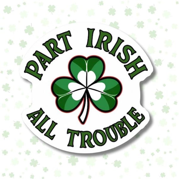 Irish Sticker, Ireland, Part Irish All Trouble, Funny Irish Gift