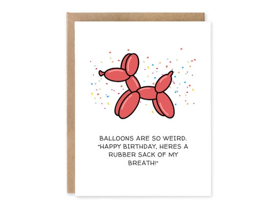 Funny Happy Birthday Cards, balloons are so weird. “happy birthday, heres a rubber sack of my breath!”