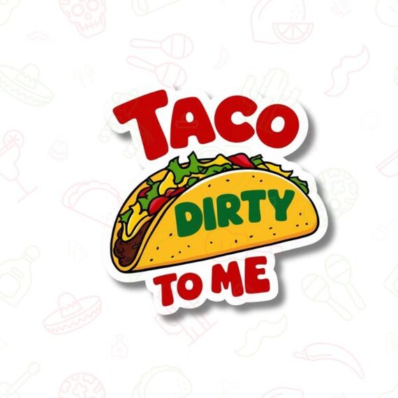 Taco Dirty to Me Sticker | Laptop, Water bottle, Luggage, Locker | Gift Funny Humor | Weekend | Funny Sticker, Food Pun, Tacos