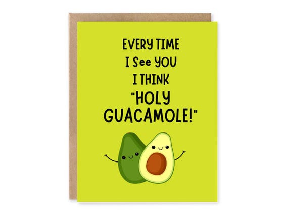Every time I see you I think HOLY GUACAMOLE!, Cute card for her, for him
