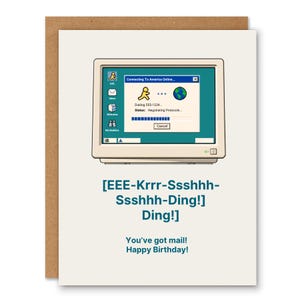 May include: A greeting card featuring a beige computer monitor displaying an America Online connection window with the text Connecting To America Online, Dialing 555-1234, Status: Negotiating Protocols. Below is the text EEE-Krrr-Ssshhh-Ssshhh-Ding! Ding! You've got mail! Happy Birthday!