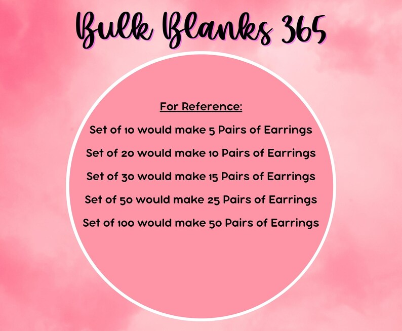 May include: A pink circle with white text inside. The text reads "For Reference:" followed by a list of how many pairs of earrings can be made from different quantities of earring blanks. For example, "Set of 10 would make 5 Pairs of Earrings".
