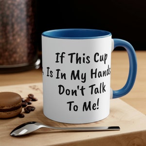 If This Cup Is In My Hands, Don&#39;t Talk To Me Coffee Mug, Funny Mug Gift for Him or Her 11oz