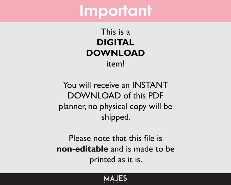May include: A pink and gray digital download notice. The text reads "Important", "This is a DIGITAL DOWNLOAD item!", "You will receive an INSTANT DOWNLOAD of this PDF planner, no physical copy will be shipped.", "Please note that this file is non-editable and is made to be printed as it is.", and "MAJES STUDIO".