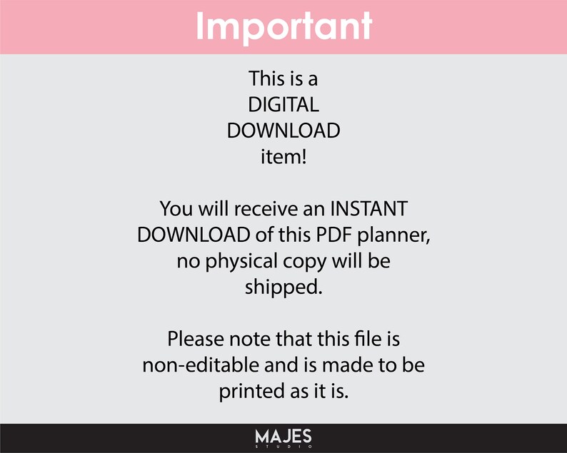 May include: A pink and white digital download notice. The text reads "Important", "This is a DIGITAL DOWNLOAD item!", "You will receive an INSTANT DOWNLOAD of this PDF planner, no physical copy will be shipped.", "Please note that this file is non-editable and is made to be printed as it is.", and "MAJES".
