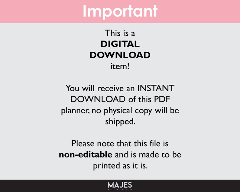 May include: A pink and gray digital download notice. The text reads "Important", "This is a DIGITAL DOWNLOAD item!", "You will receive an INSTANT DOWNLOAD of this PDF planner, no physical copy will be shipped.", "Please note that this file is non-editable and is made to be printed as it is.", and "MAJES".
