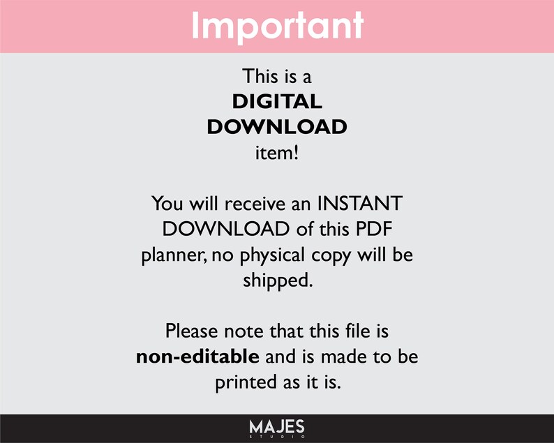May include: A pink and white digital download notice. The text reads "Important", "This is a DIGITAL DOWNLOAD item!", "You will receive an INSTANT DOWNLOAD of this PDF planner, no physical copy will be shipped.", "Please note that this file is non-editable and is made to be printed as it is.", and "MAJES".