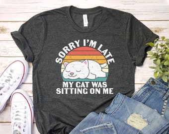 Sorry I'm Late My Cat Was Sitting On Me T-shirt, Funny Cat Shirt, Cat Mom Gift, Cat Lover Tee, Sarcastic Top, Cute Sassy Shirts, Animal Tee