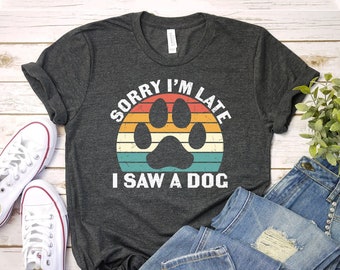 Entschuldigung, ich bin zu spät gekommen, ich habe einen Hund gesehen, lustiges Hundehemd, Hundemama Geschenk, Hundeliebhaber T-Shirt, sarkastisches Top, niedliches freches Hemd, Tierliebhaber T-Shirt, Frauen T-Shirt