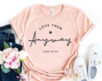 Love Them Anyway T-shirt, Religious Shirt, Self Love Gift, Kindness Shirt, Christian Tee, God Lover Gift, Faith Tee, Women's Shirts