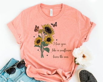 Jag älskar dig som en solros, älskar solen, t-shirt, solsken, solros-t-shirt, vandringstopp, blomsterpresent, fjärils-tröjor, vildbloms-t-shirt