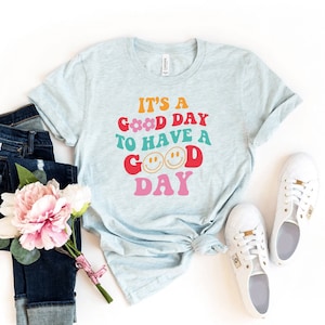 It&#39;s A Good Day To Have A Good Day T-shirt, Positive Quote Shirt, Good Day Gift, Motivational Shirts, Inspiration Tee, Happy Mind T-shirts