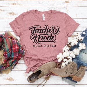 Teacher Mode T-shirt, Teacher Life Shirt, Appreciation Tee, All Day Every Day Gift, Kindergarten Teacher Shirt, Teaching Tee, Women&#39;s Shirt