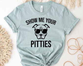 Show Me Your Pitties T-shirt, Dog Shirt, Dog Lover Gift, Dog Shirts, Dog Parent Tee, Pitbull Mom Top, Cute Animal Shirts, Pet Lover Gift