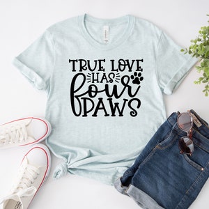 My True Love Has Four Paws T-Shirt | Dog Lover Gift | Dog Mama Tee | Cute Animal Rescue Shirt | Dog Owner Top