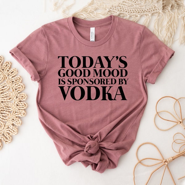 Today's Good Mood Is Sponsored By Vodka  T-shirt, Alcohol Shirt, Humorous Gift, Party Tee, Drinking Top, Mexico Shirts, Tequila Top