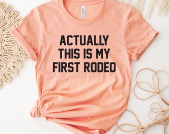 Actually, This Is My First Rodeo T-shirt, Country Shirt, Western Top, Rodeo Tee, Cowgirl Gift, Hoodie Shirt, Southern T-shirt, Women's Top