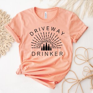 Driveway Drinker T-shirt, Summer Shirt, Husband T-shirt, Beer lover Gift, Backyard Drinker Top, Alcohol Tee, Home Drinking Shirts, Women Tee
