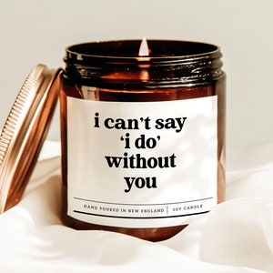 I Can&#39;t Say &#39;I Do&#39; Without You Candle, Bridesmaid Proposal Gift, Bridal Party Candle, Maid Of Honor Candle, Bachelorette Party Candle