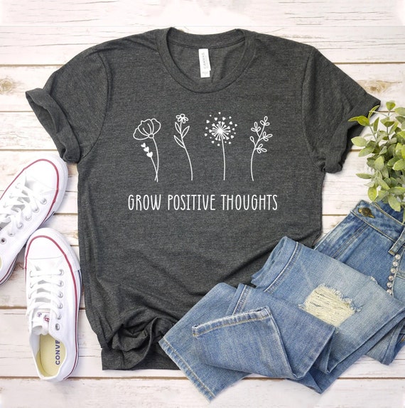 Grow Positive Thoughts Shirt Flowers T-Shirt Grow Positive Thoughts Shirt Flowers T-Shirt