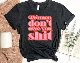 Women Don't Owe You T-shirt, Pro Choice Shirt, Reproductive Rights Tee, Feminist Gift, Woman Owned Shirts, Human Rights Top, God Tee
