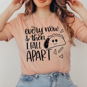 Every Now & Then I Fall Apart T-shirt, Taco Shirt, Taco Tuesday Tee, Cinco De Mayo Top, Foodie Shirts, Eating Tee, Women&#39;s Top, Mom&#39;s Gift