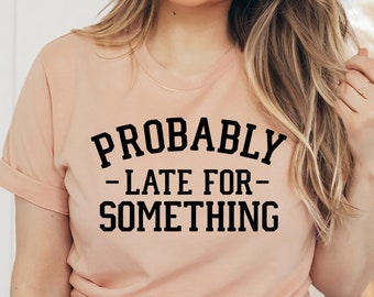 Probablemente tarde para algo camiseta, camisa de sarcasmo divertido, camiseta inspiradora, camisa divertida, regalo sarcástico, camisa de mujer, regalo de Navidad
