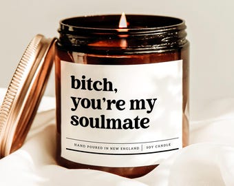 Bitch, You're My Soulmate Candle, Valentine's Day Candle, Humor Candle, Best Friend Gift Idea, BFF Christmas Gift, Holiday Gift, Soy Candle