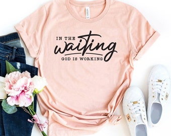 In The Waiting God Is Working  T-shirt, Christian Shirt, Faith Gift, Inspirational Shirts, Jesus Top, Bible Verse Tee, Religious Shirts