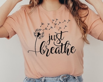 Just Breathe T-shirt, Motivational Shirt, Positive Tee, Brunch Gift, Yoga Tee, Inspirational Shirt, Relax Tee, Flower Shirt, Meditation Tee