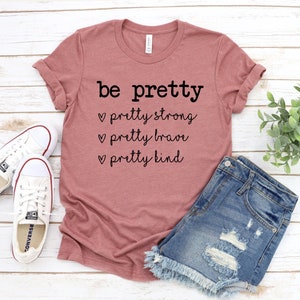 Be Pretty Pretty Strong Pretty Brave Pretty Kind T-shirt, Be Kind Shirt, Christmas Gift, Mom Tee, Inspirational Top, Motivational Shirt