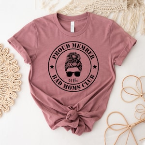 Proud Member Of The Bad Moms Club Shirt, Funny Mom Shirt, Mother&#39;s Day Tee, Bad Mom Top, Gifts For Mom Gift, Mama Shirts, Women&#39;s T-shirts