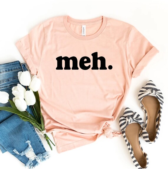 Meh T-Shirt | Funny Sarcastic Shirt Meh T-Shirt | Funny Sarcastic Shirt